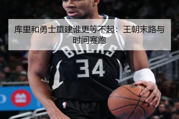 库里和勇士重建谁更等不起：王朝末路与时间赛跑